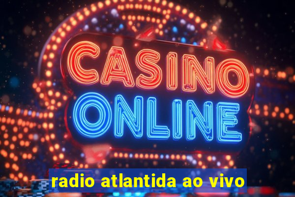 radio atlantida ao vivo